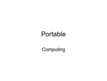 Portable Computing. The Basics Portables use LCD screens for output Include sound – at some quality level Run on DC stored in battery(s) Smaller, lower-powered.