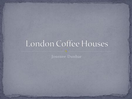 Journee Dunbar. In the mid to late 17 th century London, coffee houses were instrumental in facilitating learning and the spread of new theories in mathematics,