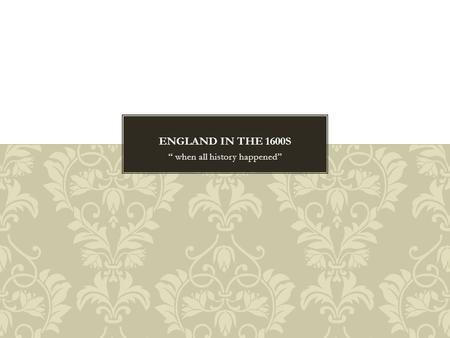 “ when all history happened”. A FAMOUS GHOST 1601Shakespeare’s Hamlet 1603Elizabeth I dies; James I of England and VI of Scotland takes the throne 1605Gunpowder.