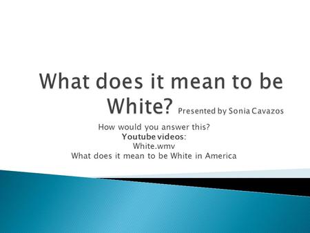 What does it mean to be White? Presented by Sonia Cavazos