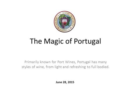 The Magic of Portugal Primarily known for Port Wines, Portugal has many styles of wine, from light and refreshing to full bodied. June 28, 2015.