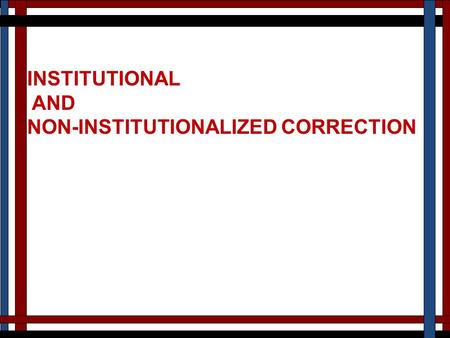 INSTITUTIONAL AND NON-INSTITUTIONALIZED CORRECTION.