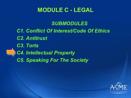 MODULE C - LEGAL SUBMODULES C1. Conflict Of Interest/Code Of Ethics C2. Antitrust C3. Torts C4. Intellectual Property C5. Speaking For The Society.