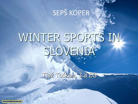 WINTER SPORTS IN SLOVENIA Tjaž Toškan, 3.a EG SEPŠ KOPER.