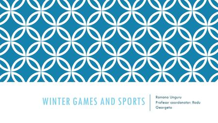 WINTER GAMES AND SPORTS Ramona Unguru Profesor coordonator: Radu Georgeta.