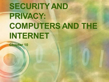 SECURITY AND PRIVACY: COMPUTERS AND THE INTERNET Chapter 10.