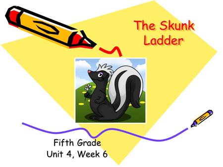 The Skunk Ladder Fifth Grade Unit 4, Week 6.