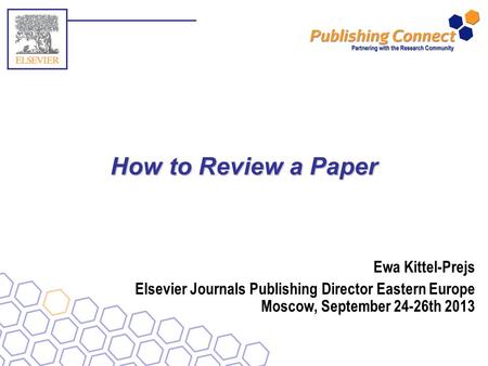 How to Review a Paper Ewa Kittel-Prejs Elsevier Journals Publishing Director Eastern Europe Moscow, September 24-26th 2013.