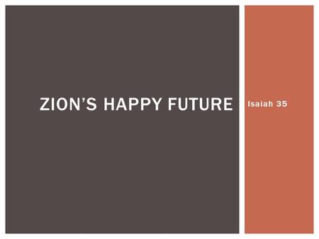 Isaiah 35 ZION’S HAPPY FUTURE. Our Spiritual ConditionHis Spiritual Provision The Wilderness & DesertBe Glad The ArabahRejoice & Blossom JOY IN THE DESERT.