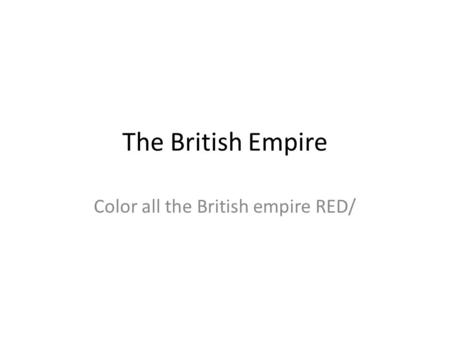 The British Empire Color all the British empire RED/