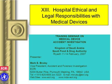 XIII. Hospital Ethical and Legal Responsibilities with Medical Devices TRAINING SEMINAR ON MEDICAL DEVICE ACCIDENT INVESTIGATION for Kingdom of Saudi Arabia.