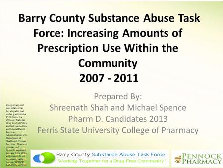 Barry County Substance Abuse Task Force: Increasing Amounts of Prescription Use Within the Community 2007 - 2011 Prepared By: Shreenath Shah and Michael.