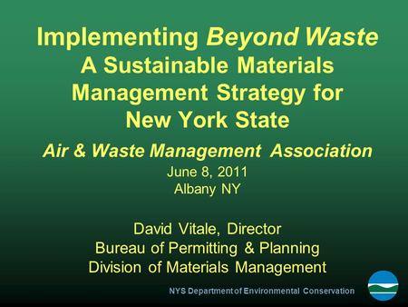 NYS Department of Environmental Conservation Implementing Beyond Waste A Sustainable Materials Management Strategy for New York State Air & Waste Management.