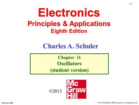 McGraw-Hill © 2013 The McGraw-Hill Companies, Inc. All rights reserved. 11-1 Electronics Principles & Applications Eighth Edition Chapter 11 Oscillators.