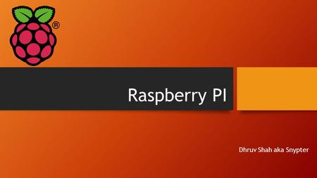 Raspberry PI Dhruv Shah aka Snypter. About Me Information Security Consultant Security Blogger – security-geek.in/blog/ Core area of interest : Web Application.