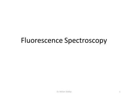 Fluorescence Spectroscopy 1Dr. Nikhat Siddiqi. Principles Interaction of photons with molecules results in promotion of valence electrons from ground.