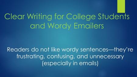 Clear Writing for College Students and Wordy Emailers Readers do not like wordy sentences—they’re frustrating, confusing, and unnecessary (especially in.