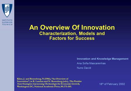 An Overview Of Innovation Characterization, Models and Factors for Success 18 th of February 2002 Innovation and Knowledge Management Ana Sofia Mascarenhas.