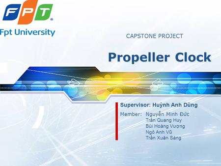 LOGO Propeller Clock Member: Nguyễn Minh Đức Trần Quang Huy Bùi Hoàng Vượng Ngô Anh Vũ Trần Xuân Sáng CAPSTONE PROJECT Supervisor: Huỳnh Anh Dũng.