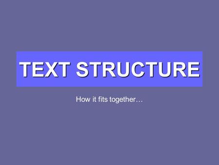 TEXT STRUCTURE How it fits together…. Sequence Brainstorm experiences that call for a series of steps, events, or follow an order.  Following a recipe.