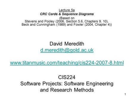 1 CIS224 Software Projects: Software Engineering and Research Methods Lecture 5a CRC Cards & Sequence Diagrams (Based on Stevens and Pooley (2006, Section.