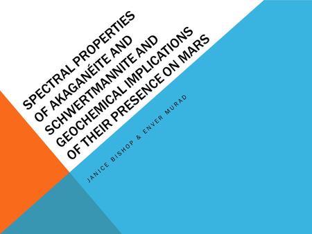 SPECTRAL PROPERTIES OF AKAGANÉITE AND SCHWERTMANNITE AND GEOCHEMICAL IMPLICATIONS OF THEIR PRESENCE ON MARS JANICE BISHOP & ENVER MURAD.