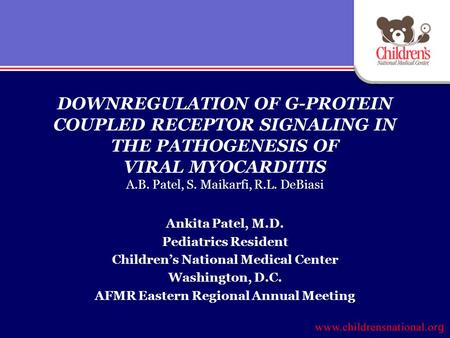 DOWNREGULATION OF G-PROTEIN COUPLED RECEPTOR SIGNALING IN THE PATHOGENESIS OF VIRAL MYOCARDITIS A.B. Patel, S. Maikarfi, R.L. DeBiasi Ankita Patel, M.D.