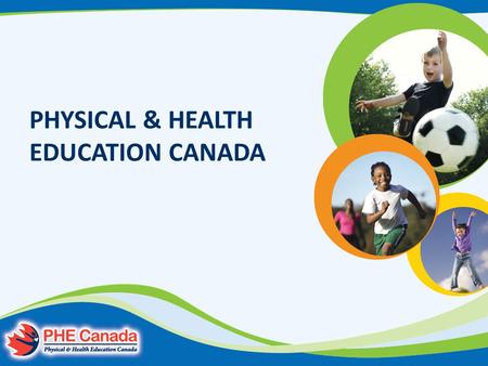 PHYSICAL & HEALTH EDUCATION CANADA. Who is Physical & Health Education Canada? The national voice for physical and health education. We work with.