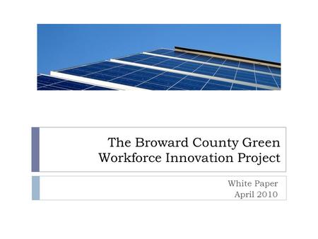 The Broward County Green Workforce Innovation Project White Paper April 2010.