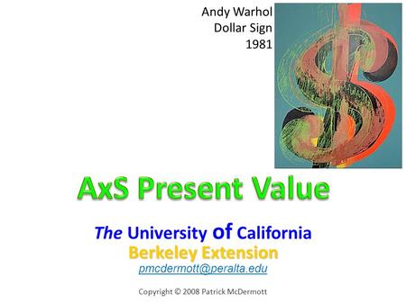 The University of California Berkeley Extension Copyright © 2008 Patrick McDermott Andy Warhol Dollar Sign 1981.