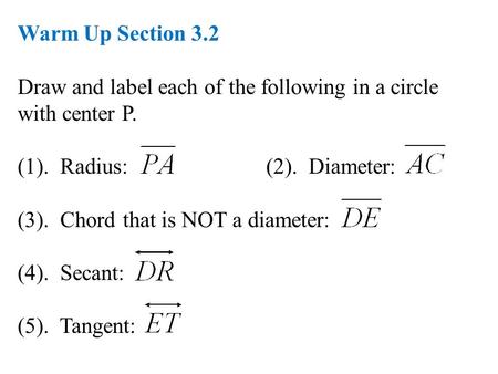 Warm Up Section 3.2 Draw and label each of the following in a circle with center P. (1). Radius: (2). Diameter: (3). Chord that is NOT a diameter: (4).