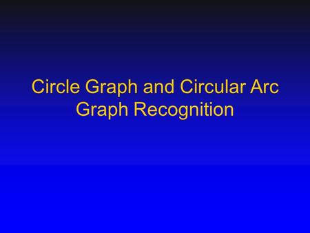 Circle Graph and Circular Arc Graph Recognition. 2/41 Outlines Circle Graph Recognition Circular-Arc Graph Recognition.