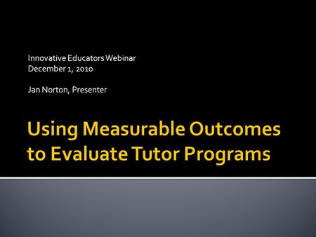 Innovative Educators Webinar December 1, 2010 Jan Norton, Presenter.