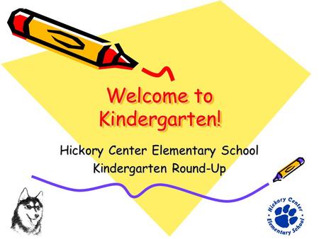 Welcome to Kindergarten! Hickory Center Elementary School Kindergarten Round-Up.