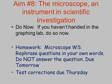 Aim #8: The microscope, an instrument in scientific investigation Do Now: If you haven’t handed in the graphing lab, do so now. Homework: Microscope WS.