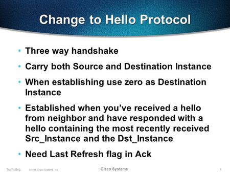 1Traffic Eng. © 1999, Cisco Systems, Inc. Cisco Systems Change to Hello Protocol Three way handshake Carry both Source and Destination Instance When establishing.