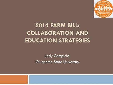 2014 FARM BILL: COLLABORATION AND EDUCATION STRATEGIES Jody Campiche Oklahoma State University.