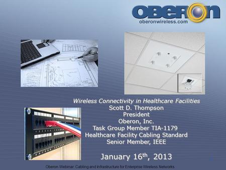 Oberon Webinar: Cabling and Infrastructure for Enterprise Wireless Networks 1 Wireless Connectivity in Healthcare Facilities Scott D. Thompson President.