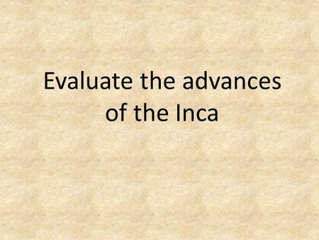 Evaluate the advances of the Inca