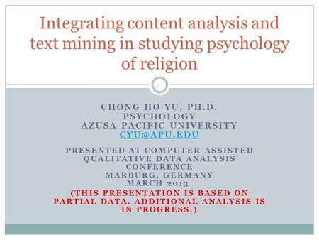 CHONG HO YU, PH.D. PSYCHOLOGY AZUSA PACIFIC UNIVERSITY PRESENTED AT COMPUTER-ASSISTED QUALITATIVE DATA ANALYSIS CONFERENCE MARBURG, GERMANY.