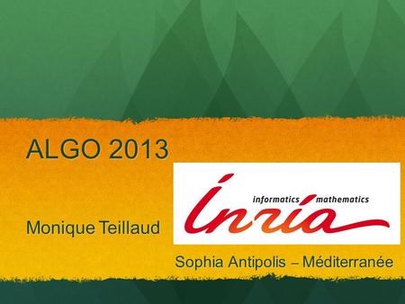 ALGO 2013 Monique Teillaud Sophia Antipolis – Méditerranée Sophia Antipolis – Méditerranée.