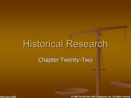 McGraw-Hill © 2006 The McGraw-Hill Companies, Inc. All rights reserved. Historical Research Chapter Twenty-Two.