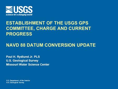 U.S. Department of the Interior U.S. Geological Survey ESTABLISHMENT OF THE USGS GPS COMMITTEE, CHARGE AND CURRENT PROGRESS NAVD 88 DATUM CONVERSION UPDATE.