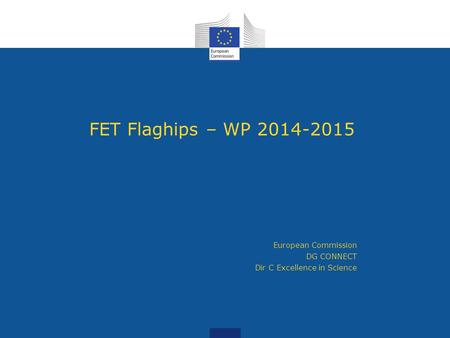 FET Flaghips – WP 2014-2015 European Commission DG CONNECT Dir C Excellence in Science 51214.