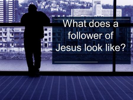 What does a follower of Jesus look like?. Humble Philippians 2 3 Do nothing out of selfish ambition or vain conceit. Rather, in humility value others.