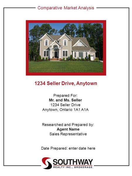 Comparative Market Analysis 1234 Seller Drive, Anytown Prepared For: Mr. and Ms. Seller 1234 Seller Drive Anytown, Ontario 1A1 A1A Researched and Prepared.