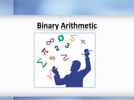 Binary Addition Addition Rules: 0 + 0 = 0 + 1 = 1 + 0 = 1 + 1 = 1 + 1 + 1 = 0 1 1 0 carry 1 1 carry 1 Example 1: 0 1 0 1 + 0 1 1 0 110 1 1 Example 2: