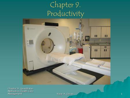 Chapter 9. Productivity Chapter 9: Quantitatve Methods in Health Care Management Yasar A. Ozcan.