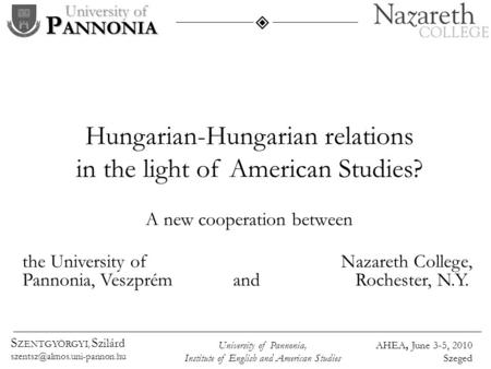 P ANNONIA University of University of Pannonia, Institute of English and American Studies AHEA, June 3-5, 2010 Szeged  S ZENTGYÖRGYI, S zilárd