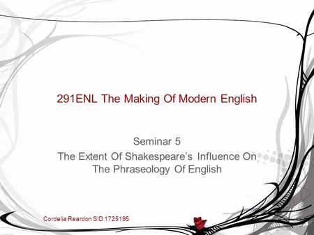 Cordelia Reardon SID 1725195 291ENL The Making Of Modern English Seminar 5 The Extent Of Shakespeare’s Influence On The Phraseology Of English.